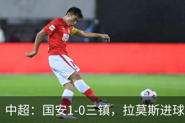中超：国安1-0三镇，拉莫斯进球，法比奥屡造险