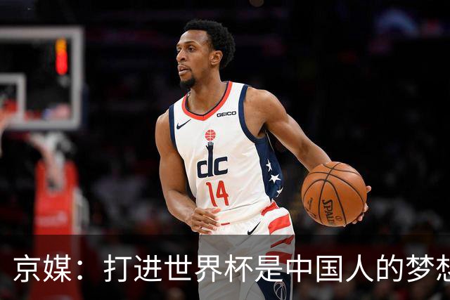 京媒：打进世界杯是中国人的梦想，中国足球莫再负国家之托