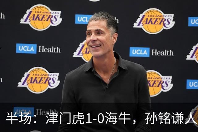 半场：津门虎1-0海牛，孙铭谦人球分过后助攻谢蒂内破门