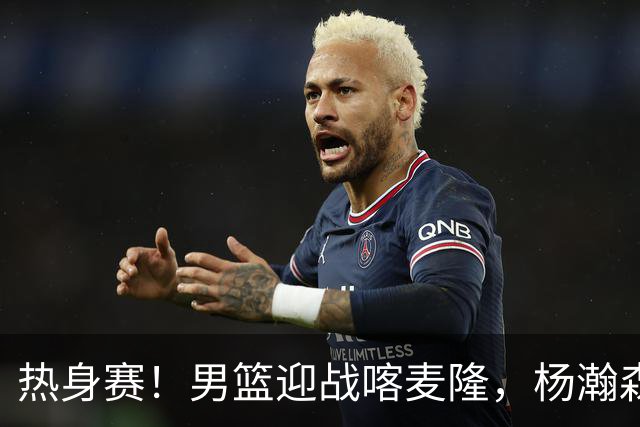 热身赛！男篮迎战喀麦隆，杨瀚森曾凡博缺席，王治郅能救火吗