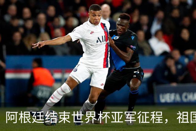 阿根廷结束世界杯亚军征程，祖国方面以英雄之礼相迎