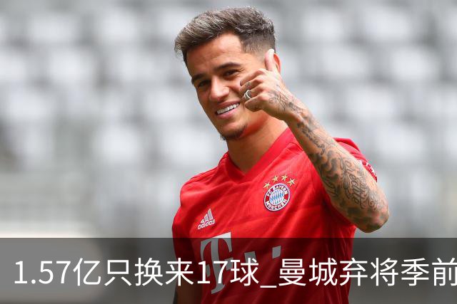 1.57亿只换来17球 曼城弃将季前赛被除名